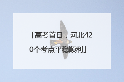 高考首日，河北420个考点平稳顺利