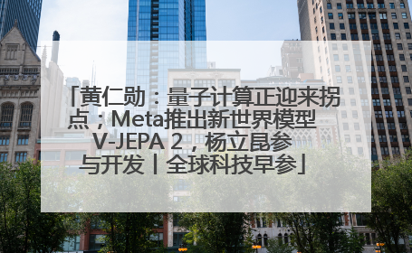 黄仁勋：量子计算正迎来拐点；Meta推出新世界模型V-JEPA 2，杨立昆参与开发丨全球科技早参