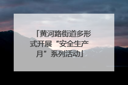 黄河路街道多形式开展“安全生产月”系列活动