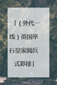 （外代一线）英国举行皇家阅兵式彩排