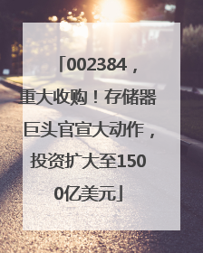 002384，重大收购！存储器巨头官宣大动作，投资扩大至1500亿美元