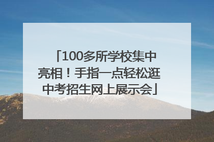 100多所学校集中亮相！手指一点轻松逛中考招生网上展示会