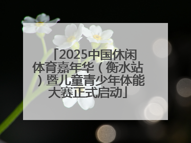 2025中国休闲体育嘉年华（衡水站）暨儿童青少年体能大赛正式启动