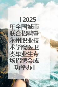 2025年全国城市联合招聘暨永州职业技术学院医卫类毕业生专场招聘会成功举办
