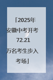 2025年安徽中考开考 72.21万名考生步入考场