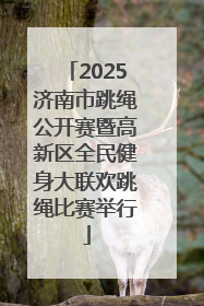 2025济南市跳绳公开赛暨高新区全民健身大联欢跳绳比赛举行
