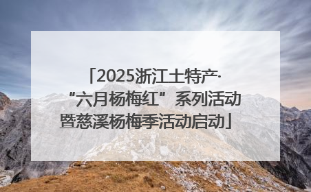 2025浙江土特产·“六月杨梅红”系列活动暨慈溪杨梅季活动启动