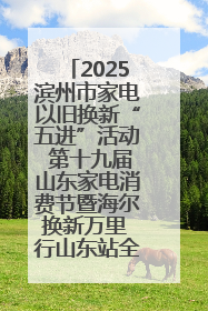 2025滨州市家电以旧换新“五进”活动 第十九届山东家电消费节暨海尔换新万里 行山东站全面启动