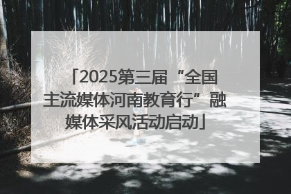 2025第三届“全国主流媒体河南教育行”融媒体采风活动启动