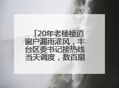 20年老楼楼道窗户漏雨灌风，丰台区委书记接热线当天调度，数百扇老式铁窗将换新