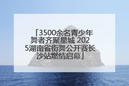 3500余名青少年舞者齐聚星城 2025湖南省街舞公开赛长沙站燃情启幕