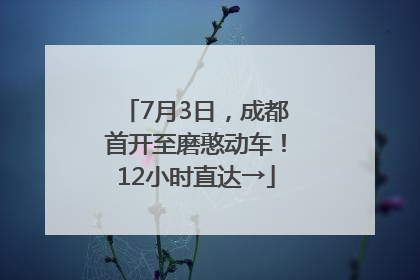 7月3日，成都首开至磨憨动车！12小时直达→