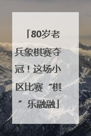 80岁老兵象棋赛夺冠！这场小区比赛“棋”乐融融