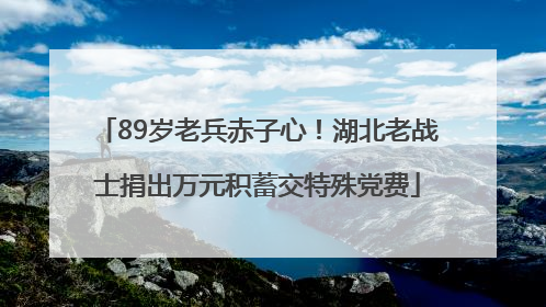 89岁老兵赤子心！湖北老战士捐出万元积蓄交特殊党费