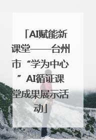 AI赋能新课堂——台州市“学为中心”AI循证课堂成果展示活动