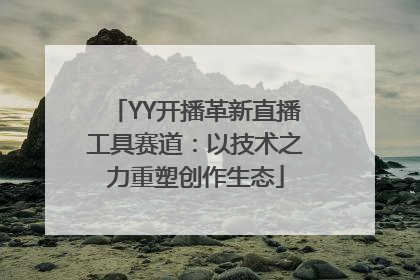 YY开播革新直播工具赛道：以技术之力重塑创作生态