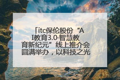 itc保伦股份“AI教育3.0·智慧教育新纪元”线上推介会圆满举办，以科技之光照亮教育未来！